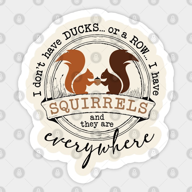 I Don't Have Ducks or A Row I Have Squirrels Sticker by figandlilyco